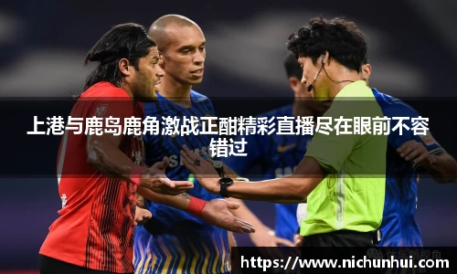 上港与鹿岛鹿角激战正酣精彩直播尽在眼前不容错过